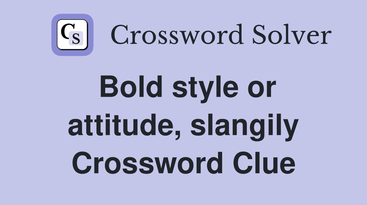 Bold style or attitude, slangily Crossword Clue