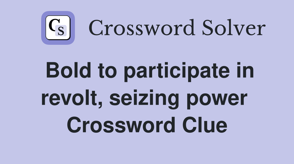Bold to participate in revolt, seizing power  Crossword Clue