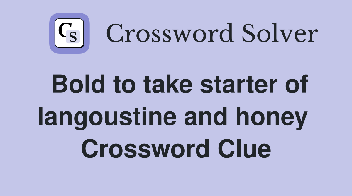 Bold to take starter of langoustine and honey  Crossword Clue