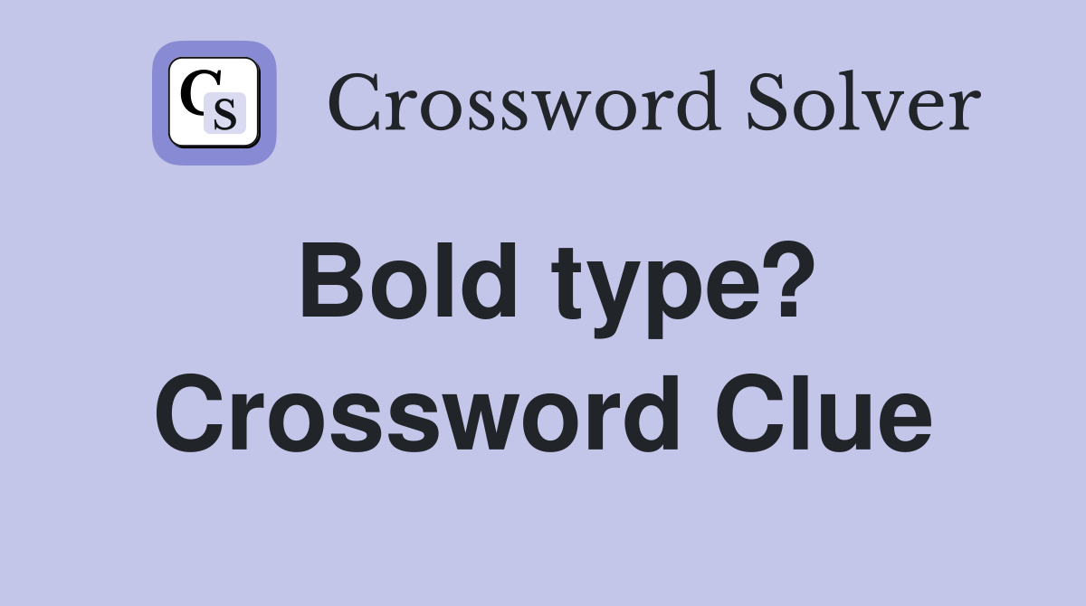 Bold type? Crossword Clue