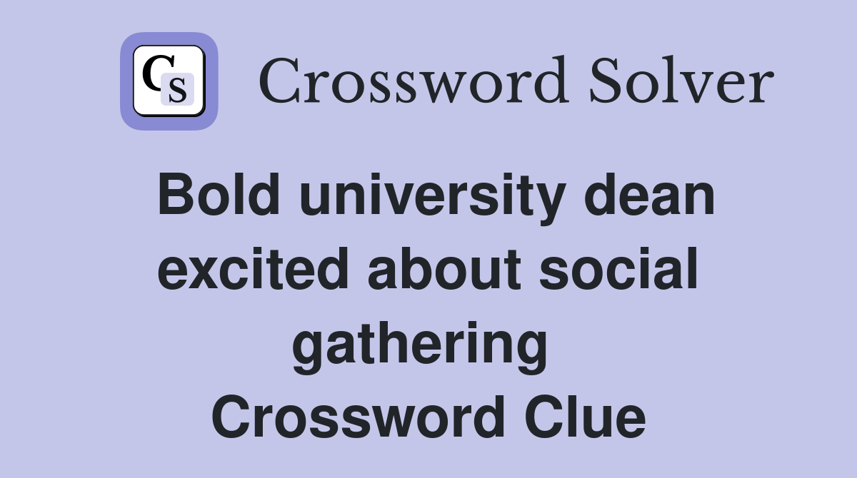Bold university dean excited about social gathering  Crossword Clue