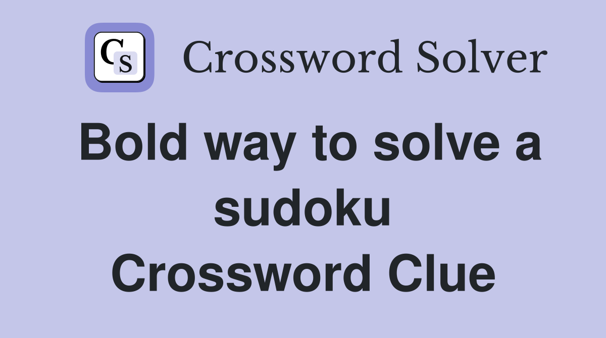 Bold way to solve a sudoku Crossword Clue