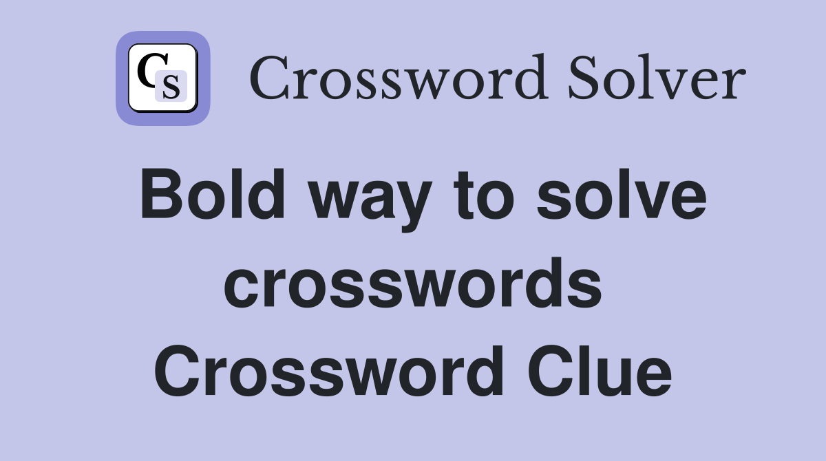 Bold way to solve crosswords Crossword Clue