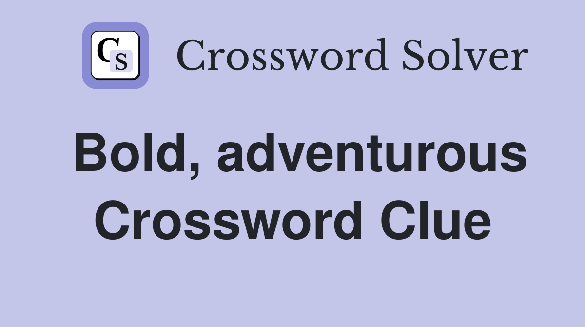 Bold, adventurous Crossword Clue