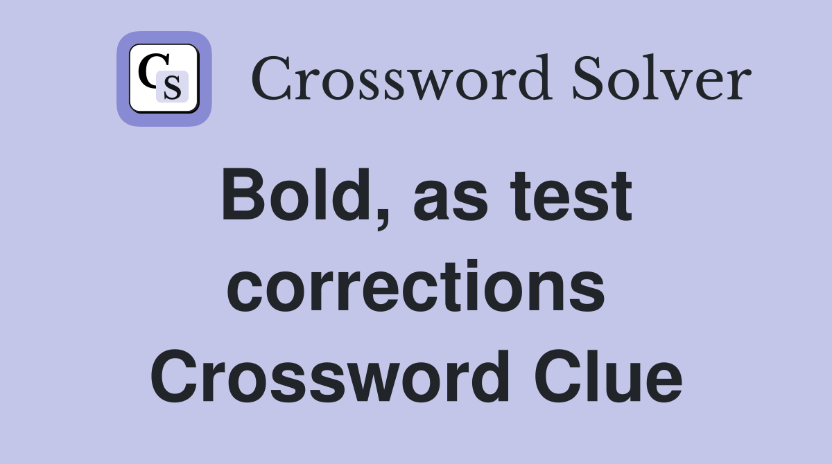 Bold, as test corrections Crossword Clue