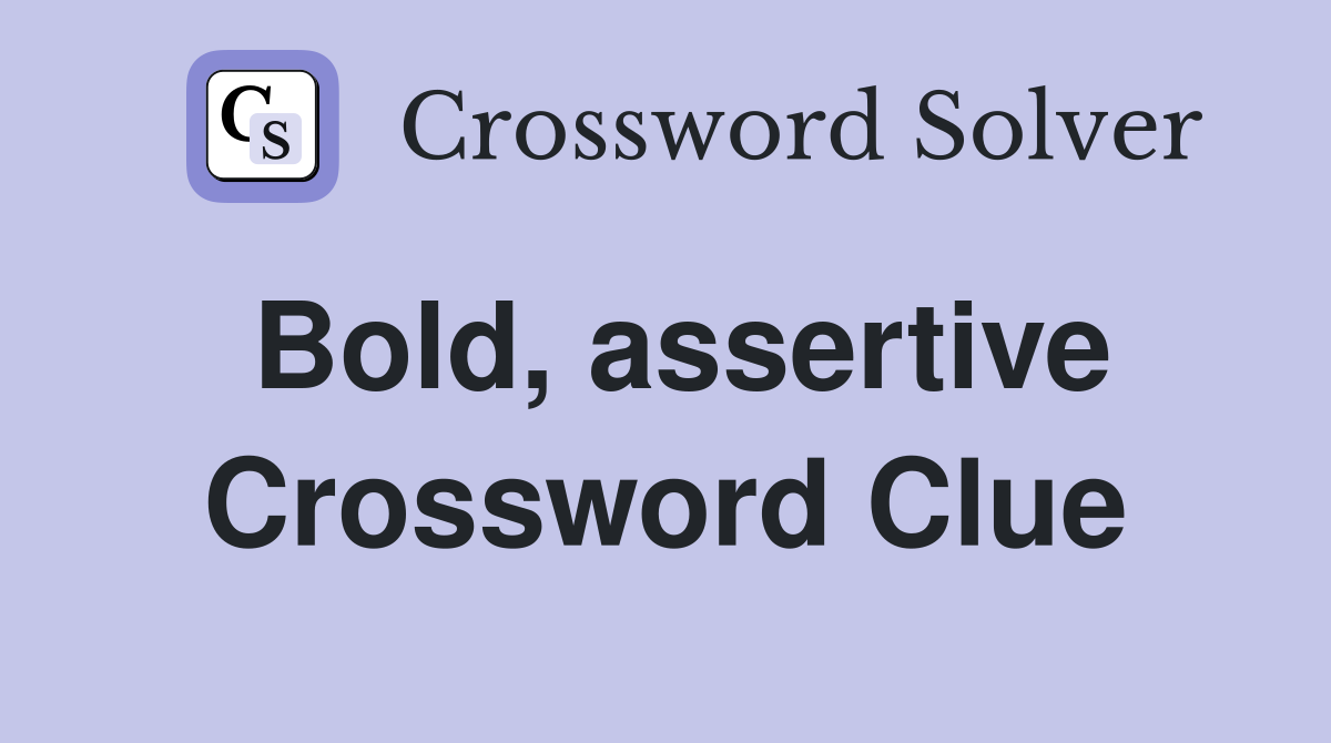 Bold, assertive Crossword Clue
