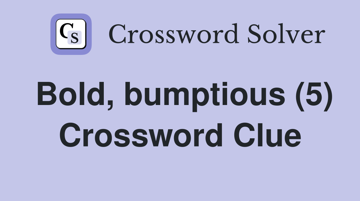Bold, bumptious (5) Crossword Clue