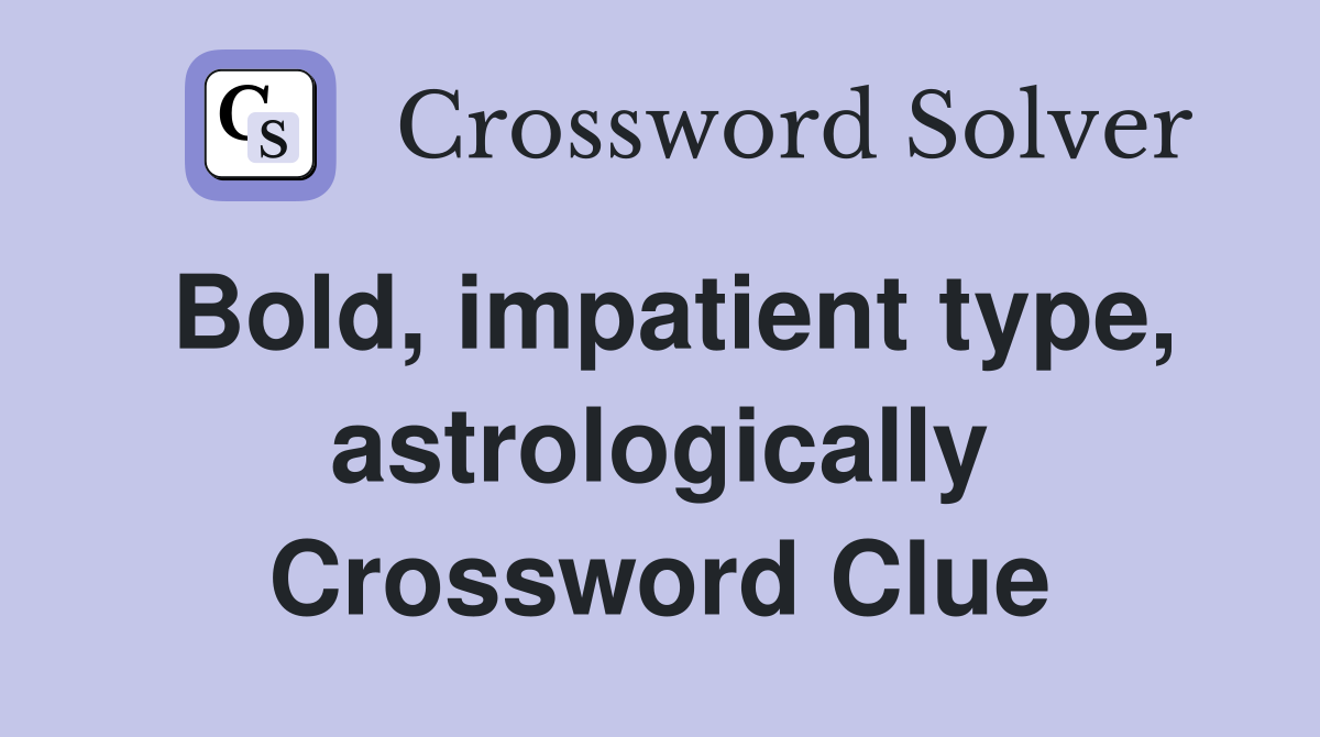 Bold, impatient type, astrologically Crossword Clue