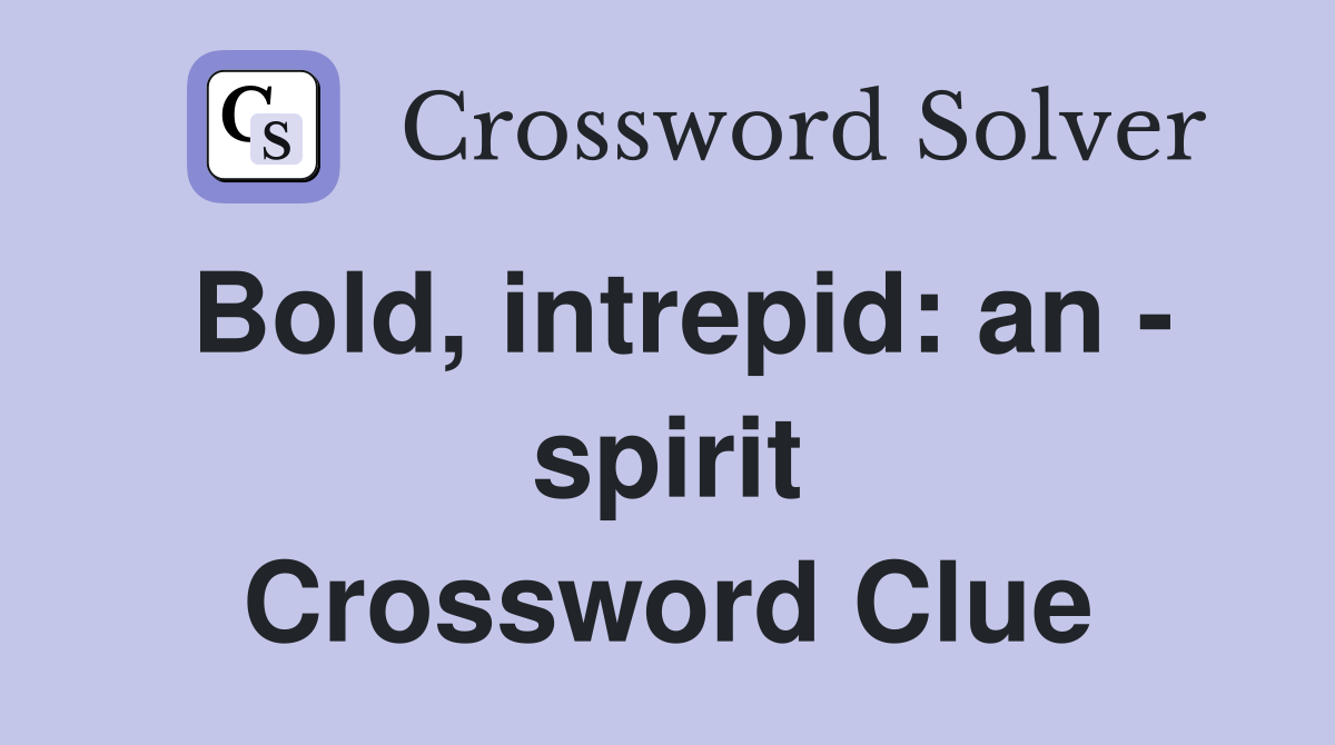 Bold, intrepid: an - spirit Crossword Clue