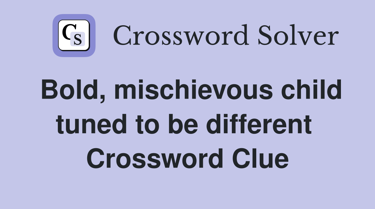 Bold, mischievous child tuned to be different  Crossword Clue