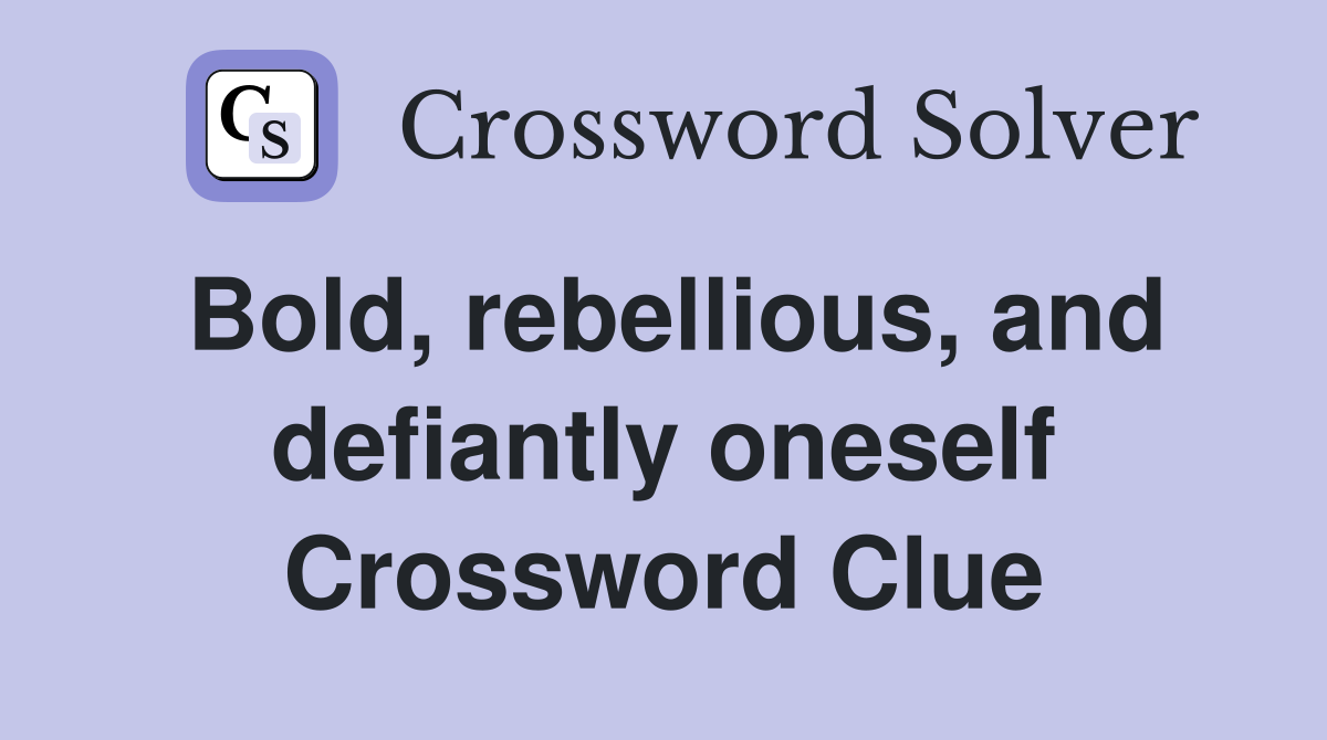 Bold, rebellious, and defiantly oneself Crossword Clue