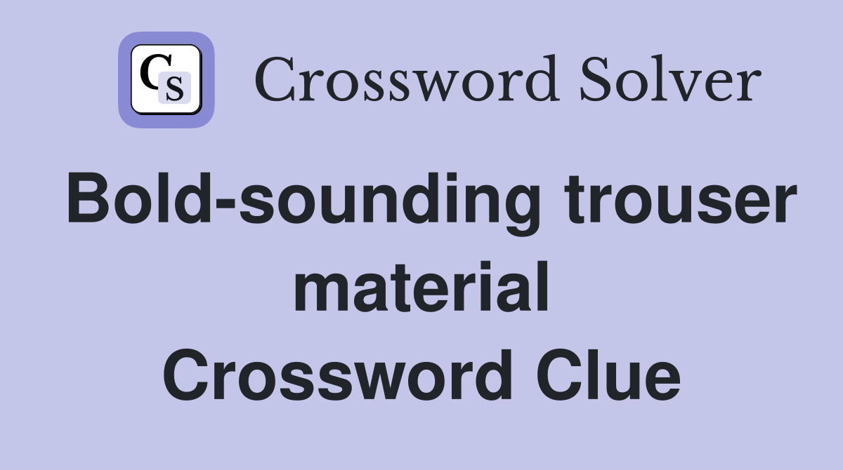Bold-sounding trouser material Crossword Clue