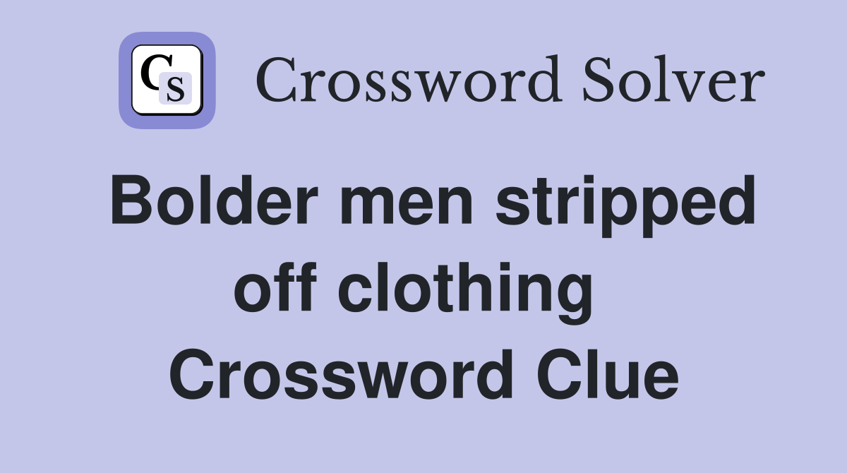 Bolder men stripped off clothing  Crossword Clue