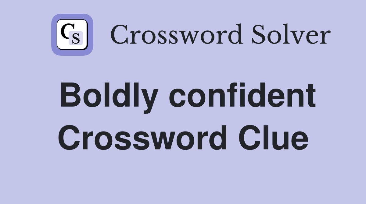 Boldly confident Crossword Clue