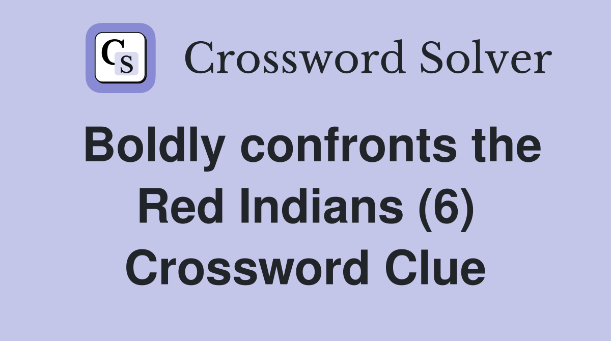 Boldly confronts the Red Indians (6) Crossword Clue