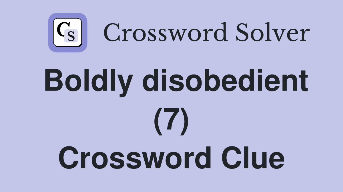 Boldly disobedient (7) Crossword Clue