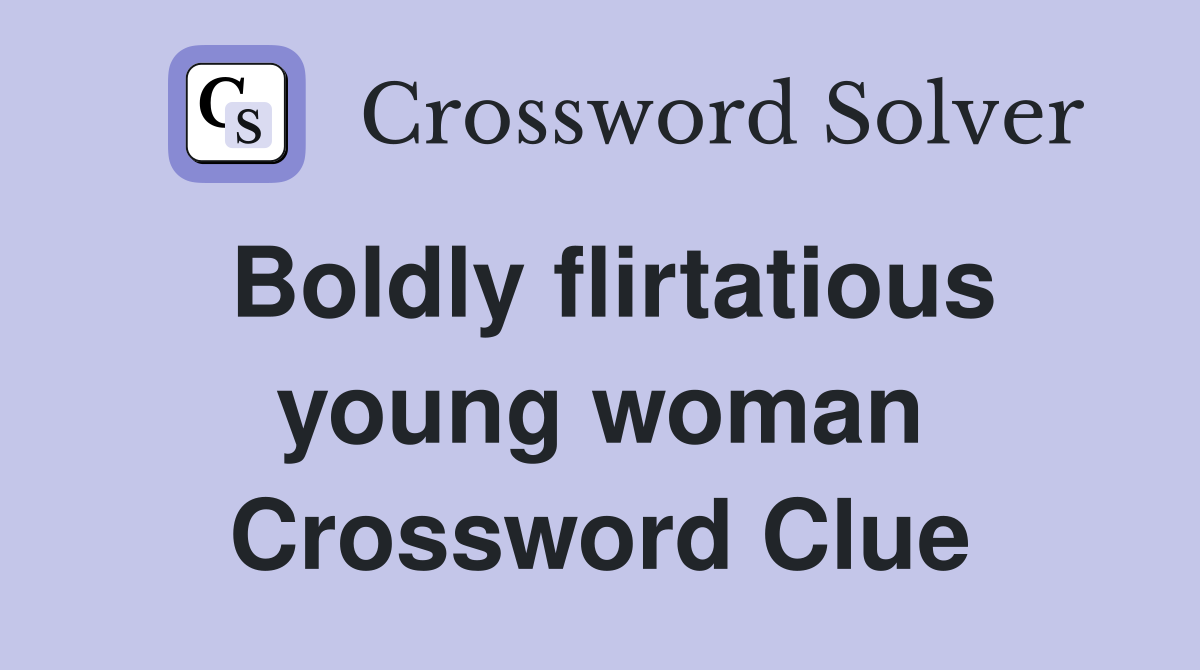 Boldly flirtatious young woman Crossword Clue