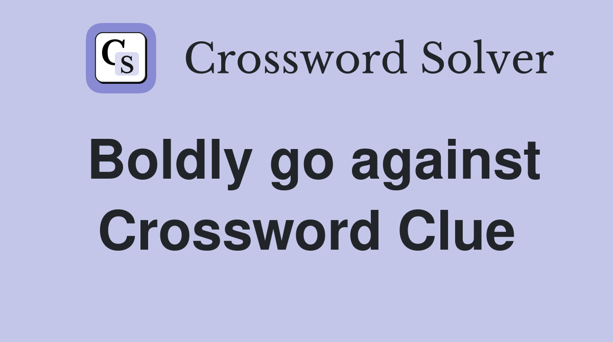 Boldly go against Crossword Clue