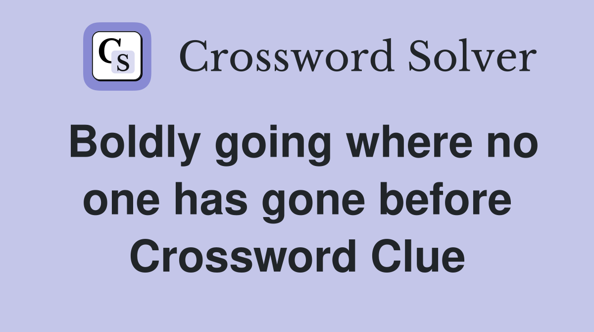 Boldly going where no one has gone before Crossword Clue