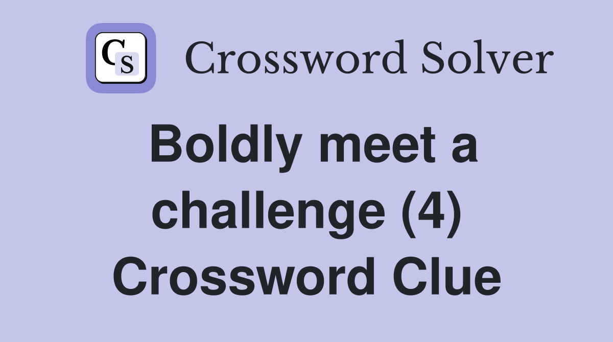 Boldly meet a challenge (4) Crossword Clue