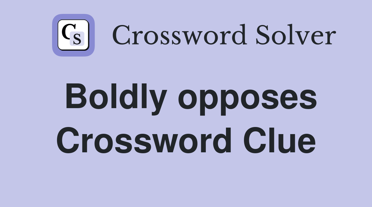Boldly opposes Crossword Clue