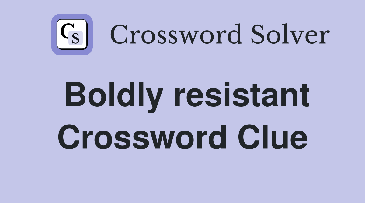 Boldly resistant Crossword Clue
