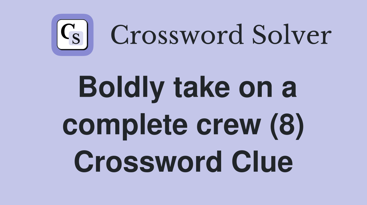 Boldly take on a complete crew (8) Crossword Clue