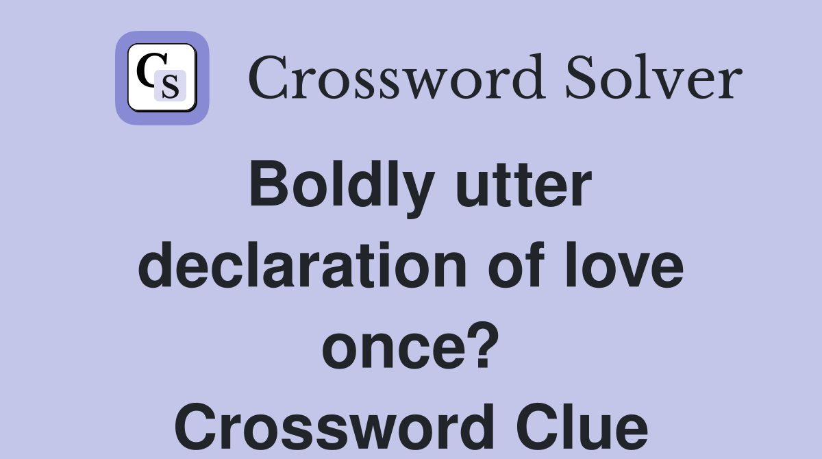 Boldly utter declaration of love once? Crossword Clue