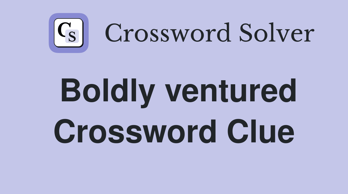 Boldly ventured Crossword Clue