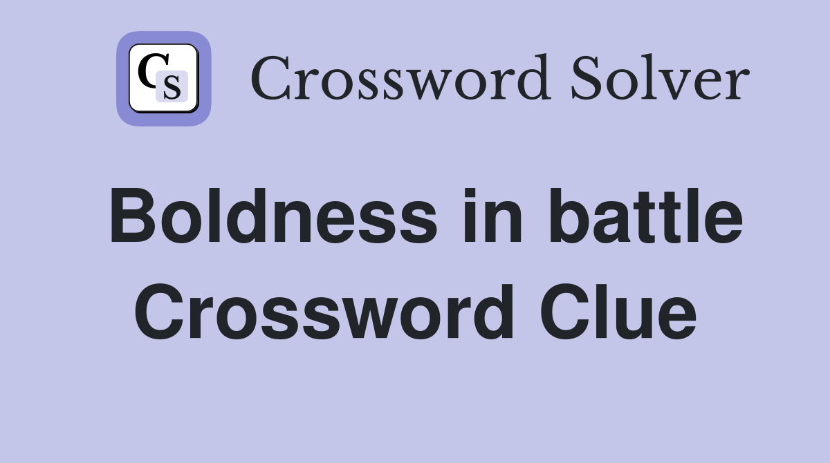 Boldness in battle Crossword Clue