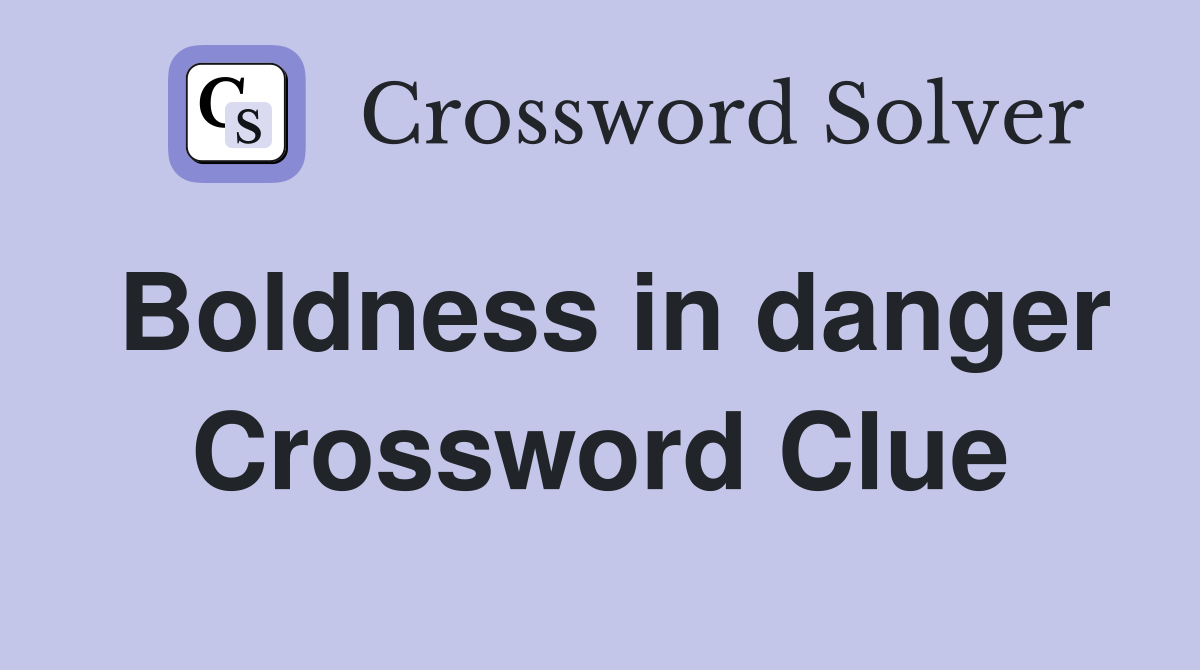 Boldness in danger Crossword Clue