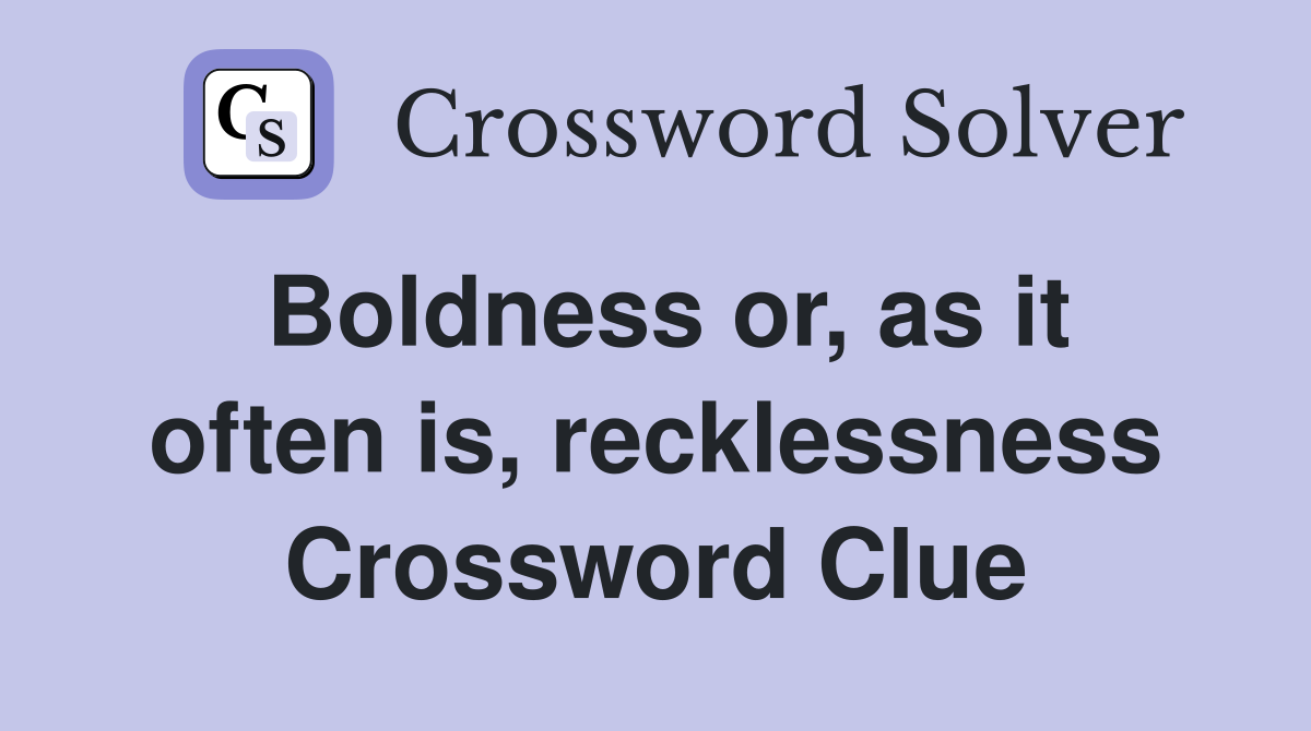 Boldness or, as it often is, recklessness Crossword Clue