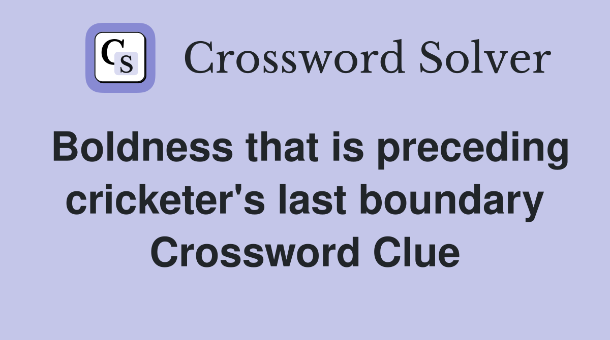 Boldness that is preceding cricketer's last boundary Crossword Clue
