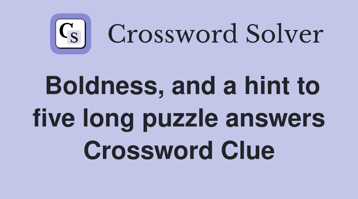 Boldness, and a hint to five long puzzle answers Crossword Clue