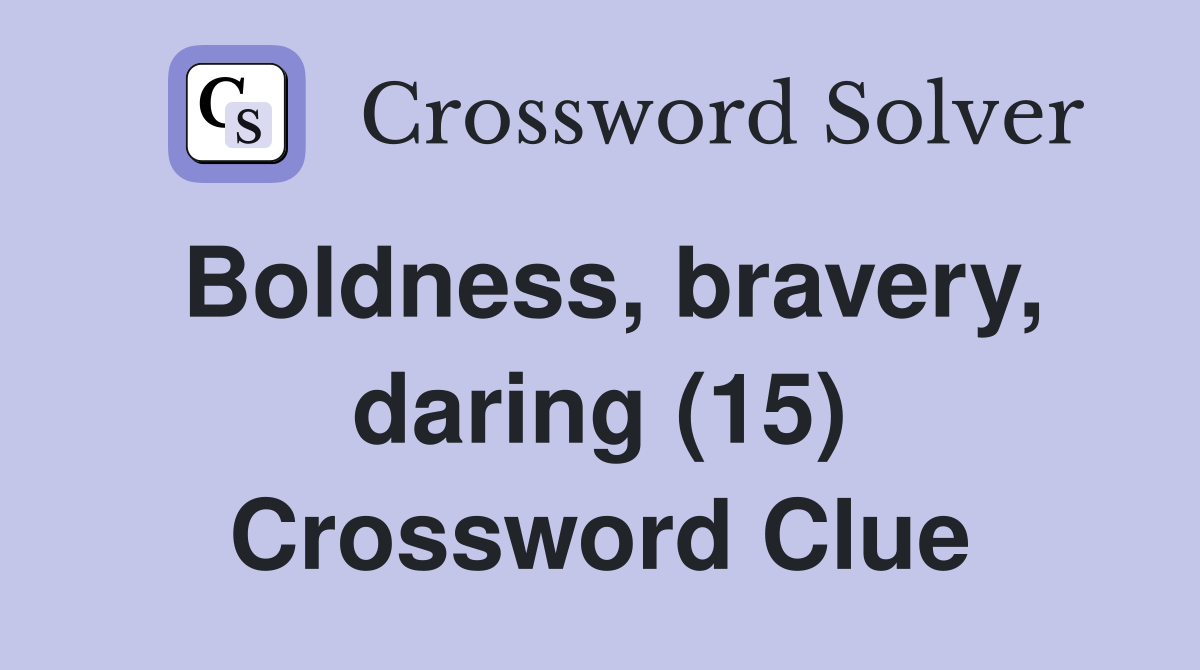 Boldness, bravery, daring (15) Crossword Clue