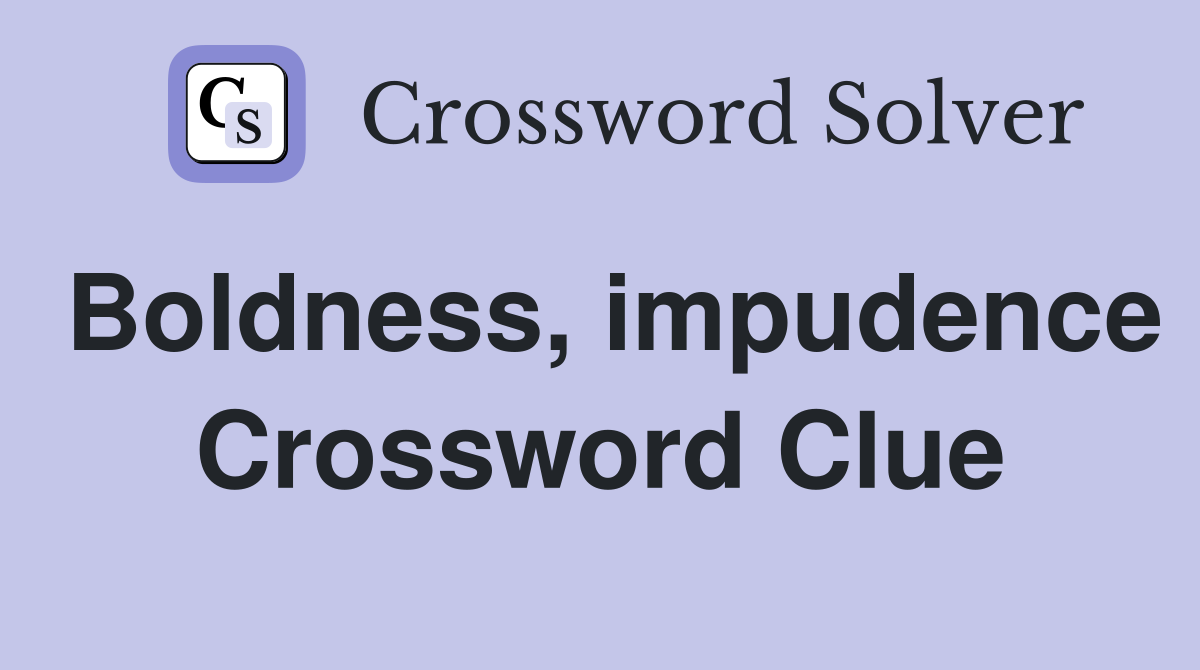 Boldness, impudence Crossword Clue
