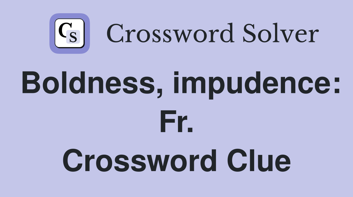 Boldness, impudence: Fr. Crossword Clue