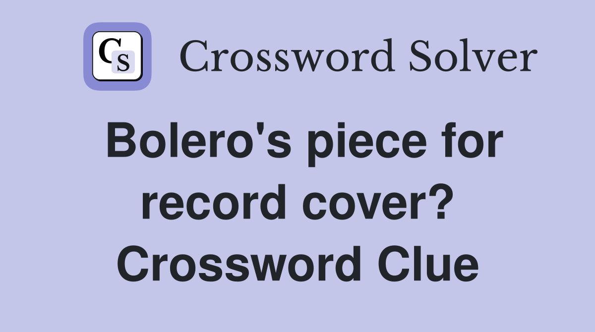 Bolero's piece for record cover? Crossword Clue