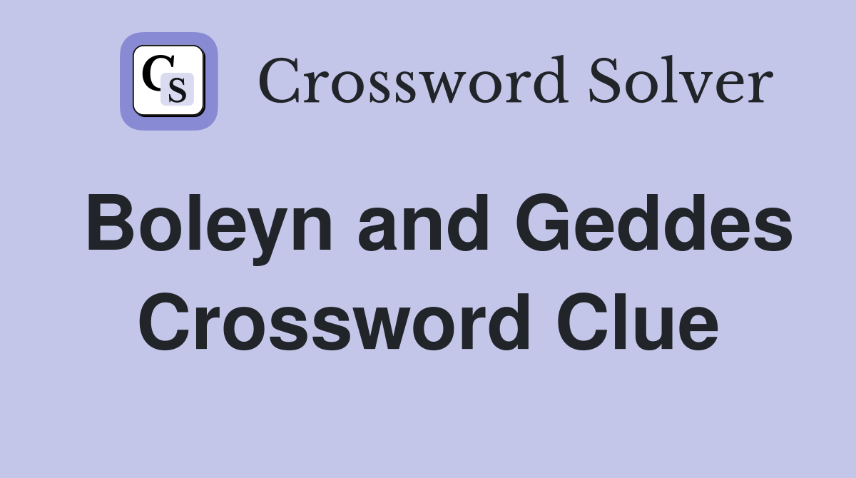 Boleyn and Geddes Crossword Clue
