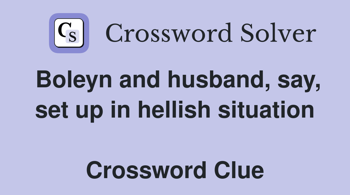 Boleyn and husband, say, set up in hellish situation  Crossword Clue