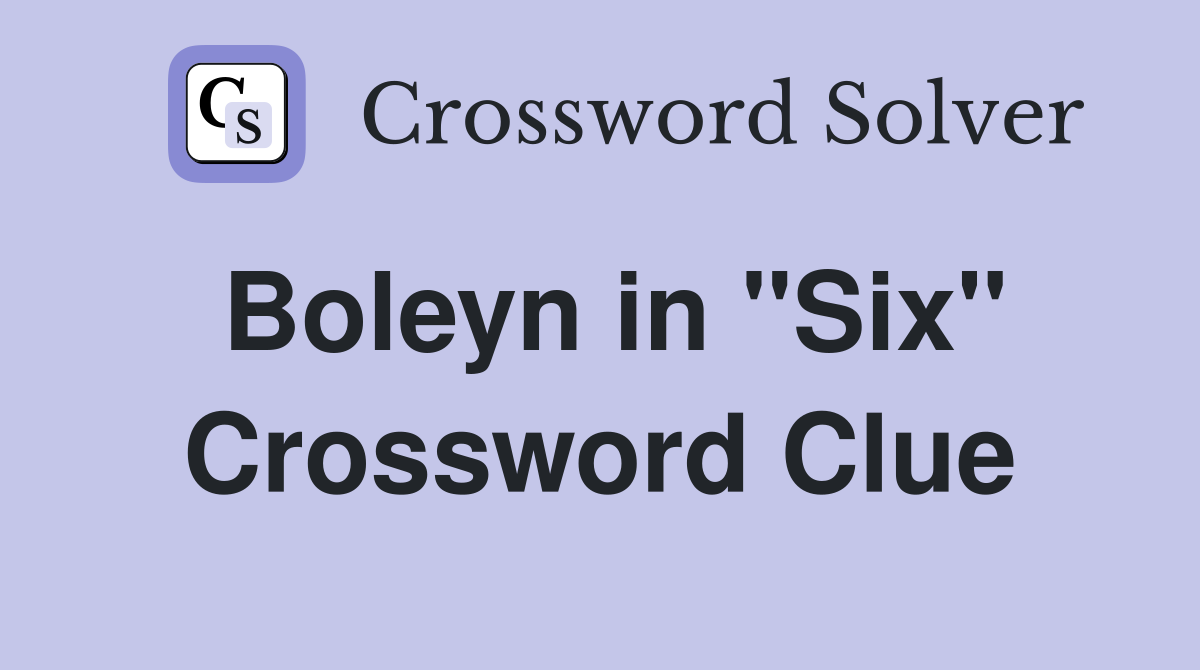 Boleyn in "Six" Crossword Clue