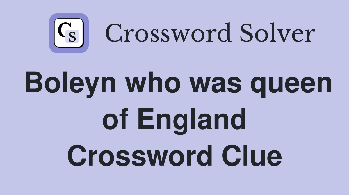 Boleyn who was queen of England Crossword Clue