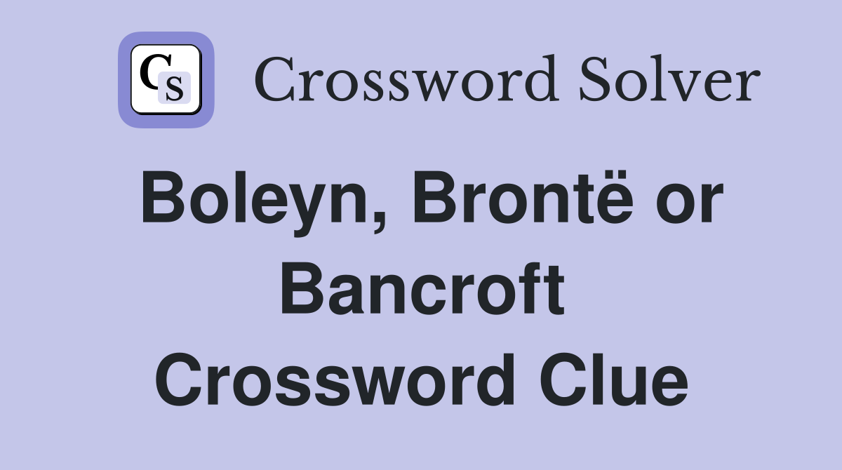 Boleyn, Brontë or Bancroft Crossword Clue