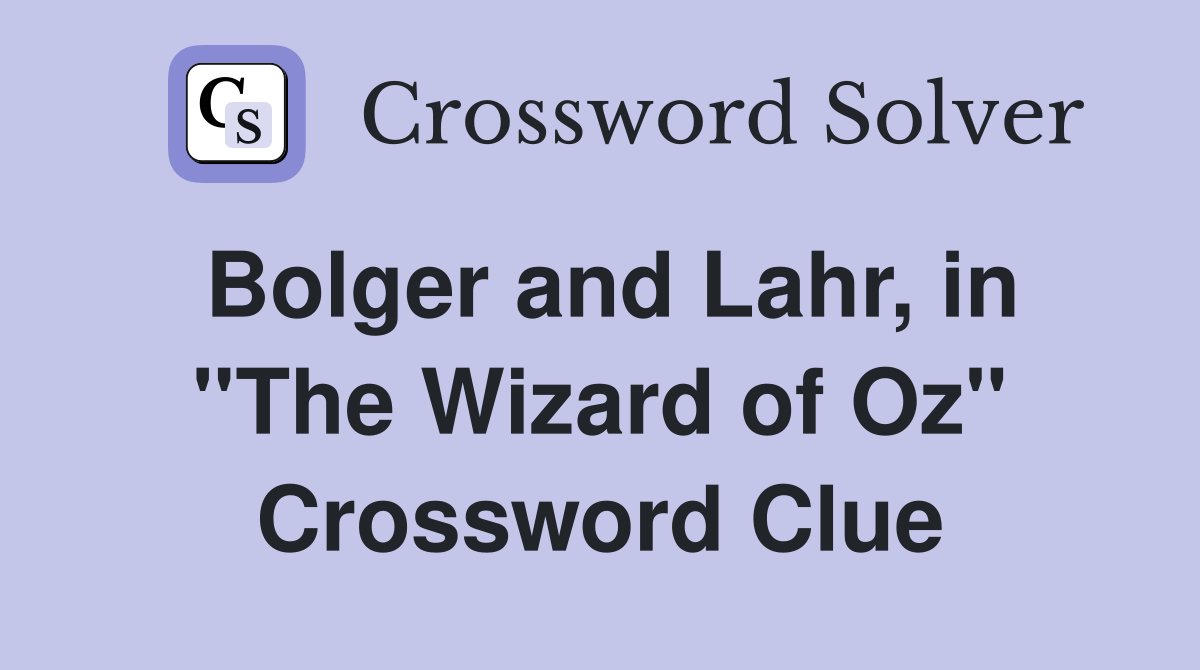 Bolger and Lahr, in ''The Wizard of Oz'' Crossword Clue