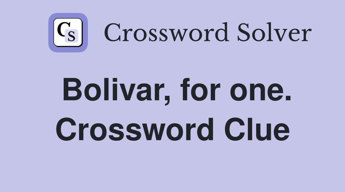 Bolivar, for one. Crossword Clue