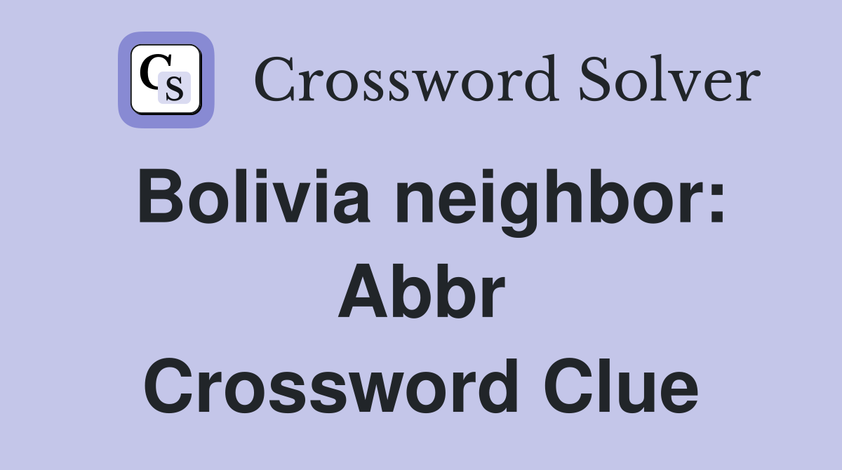 Bolivia neighbor: Abbr Crossword Clue