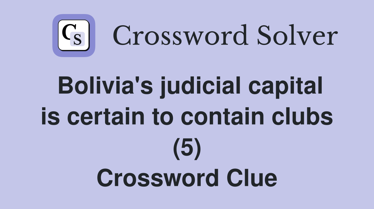 Bolivia's judicial capital is certain to contain clubs (5) Crossword Clue