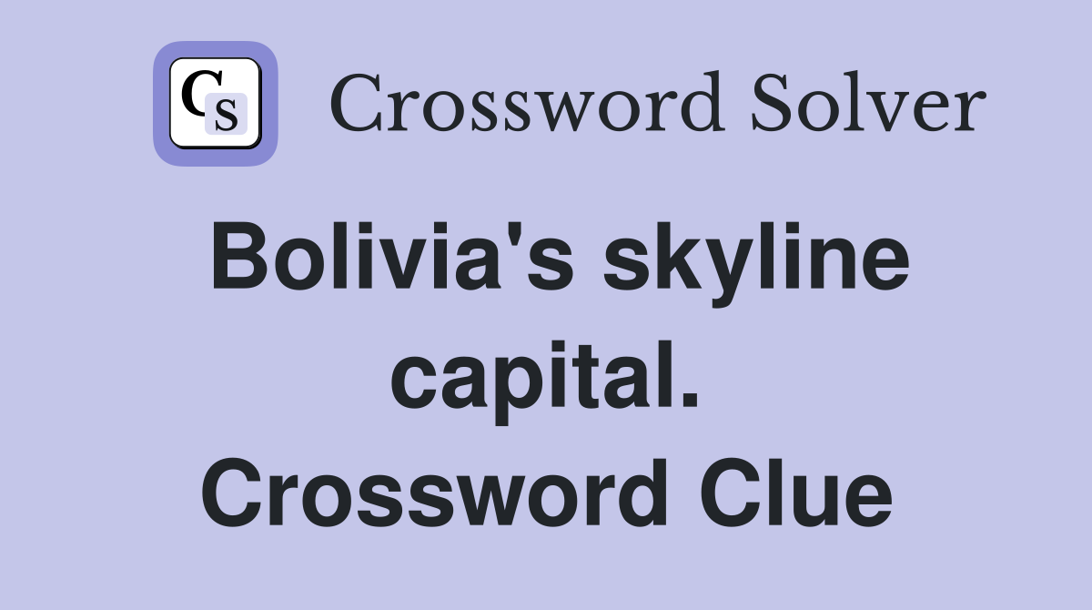 Bolivia's skyline capital. Crossword Clue