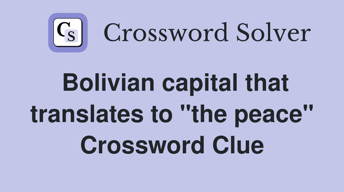 Bolivian capital that translates to "the peace" Crossword Clue
