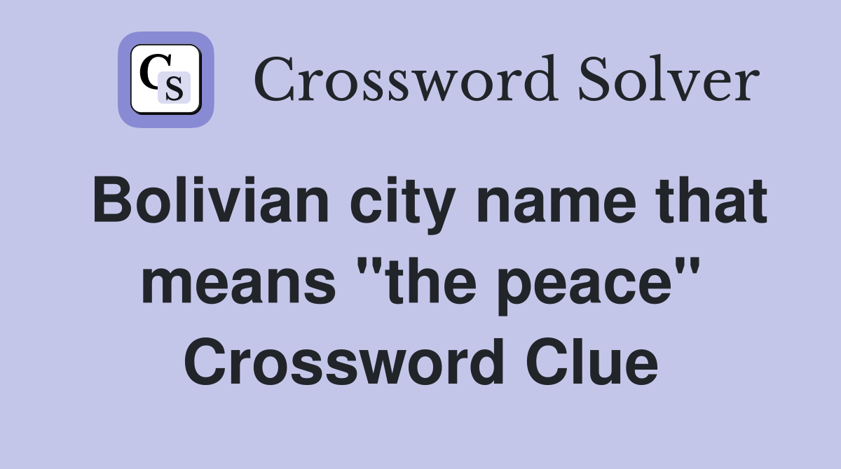 Bolivian city name that means "the peace" Crossword Clue